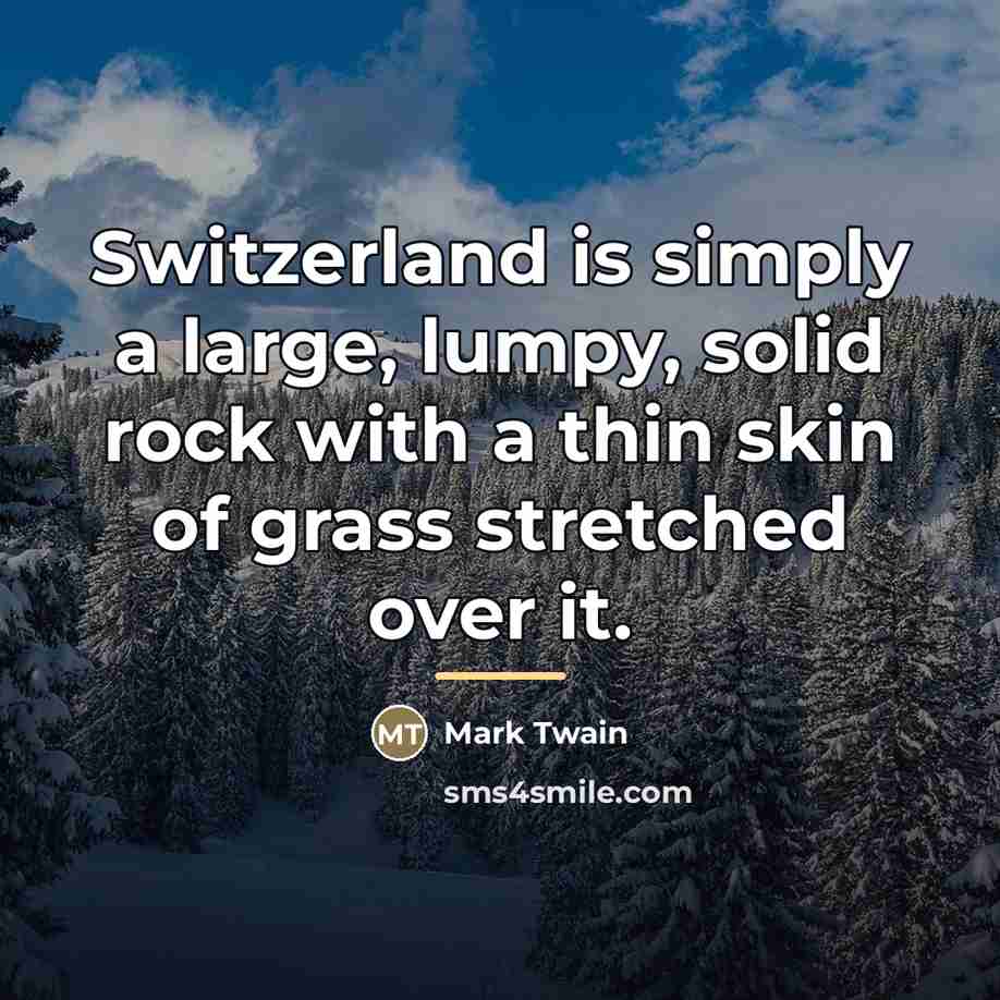 “Switzerland is simply a large, lumpy, solid rock with a…” quote by Mark Twain
