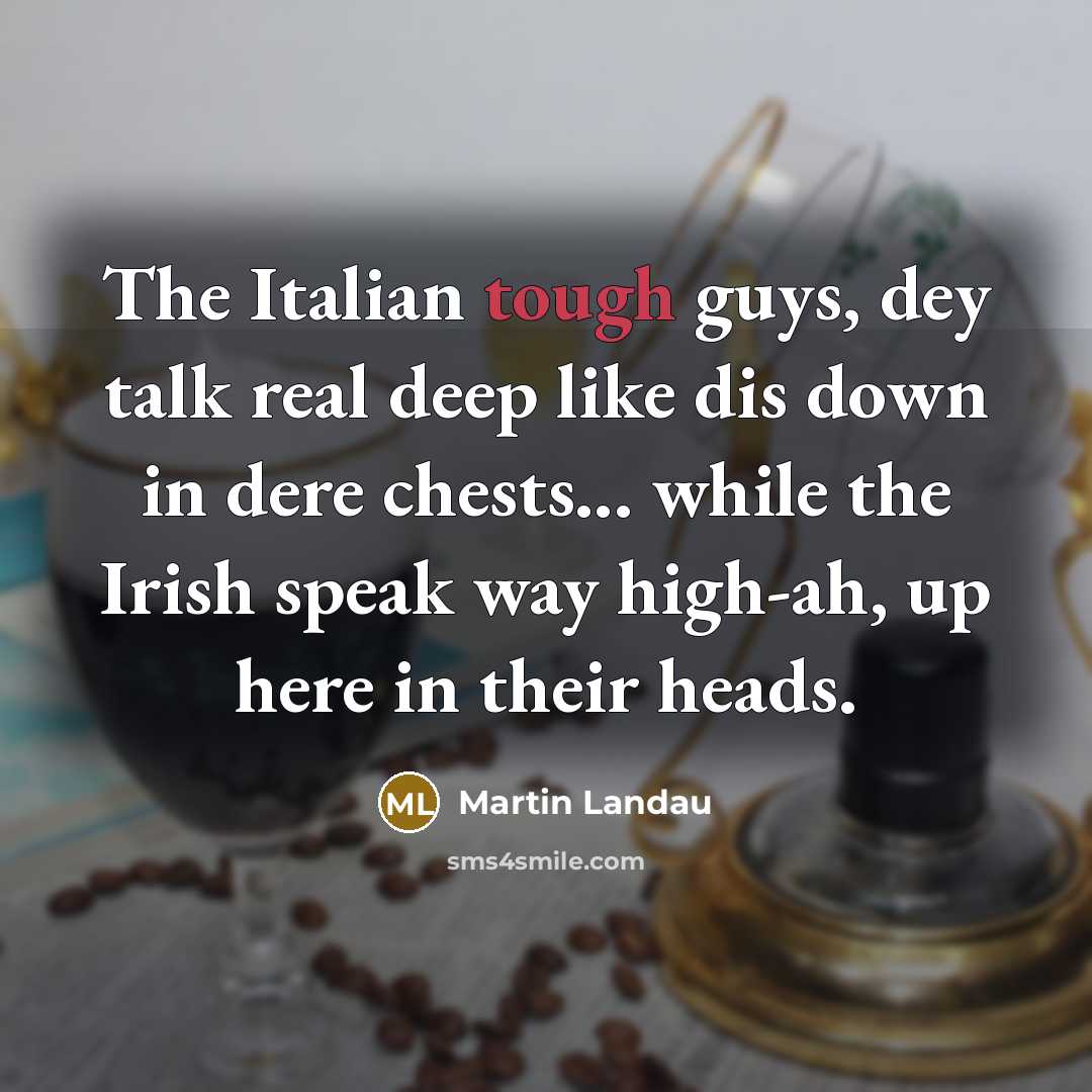 “The Italian tough guys, dey talk real deep like dis…” quote by Martin Landau