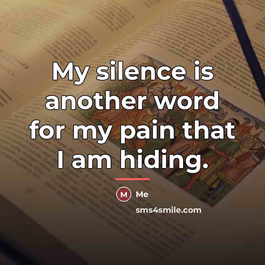 “My silence is another word for my pain that I…” quote by Me