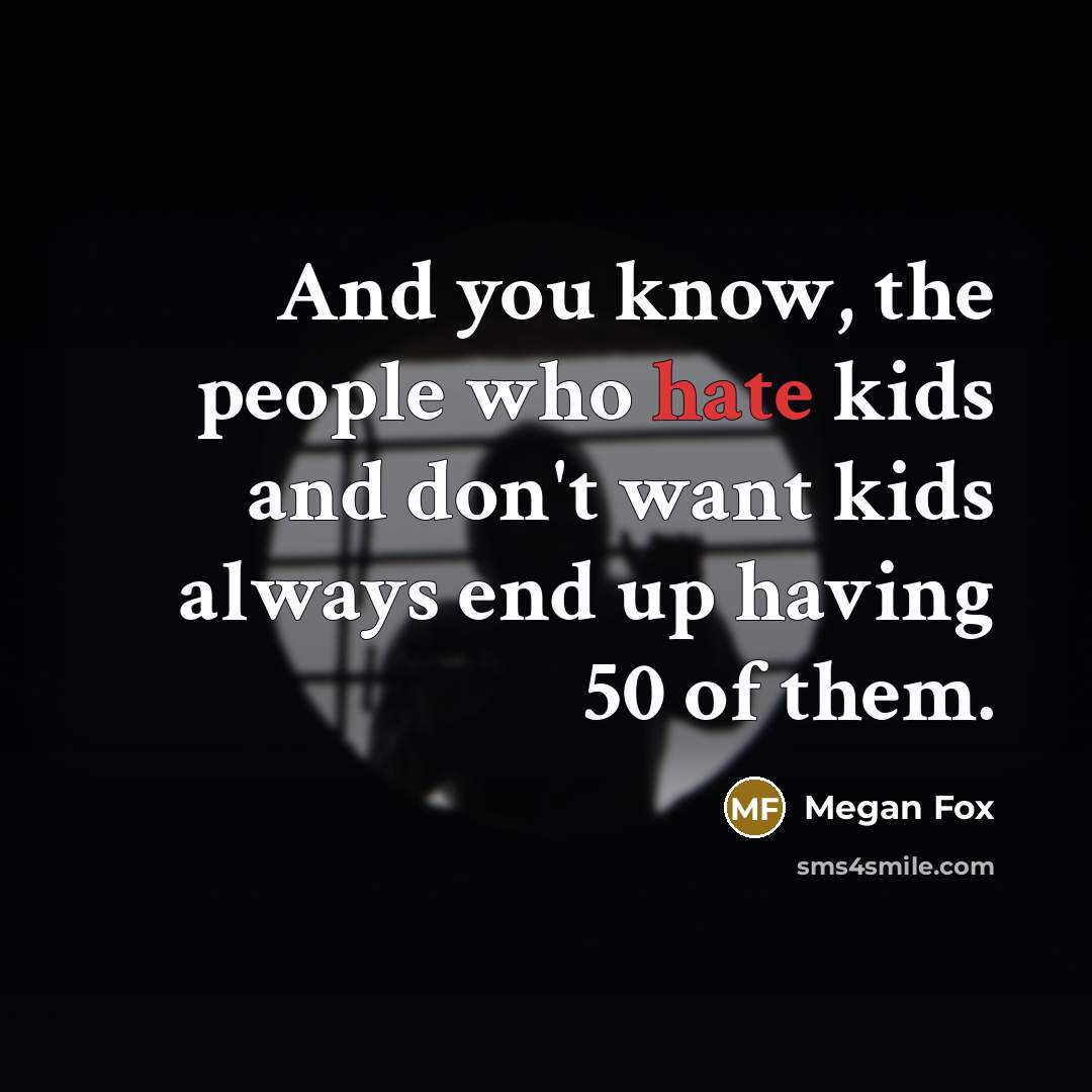 “And you know, the people who hate kids and don't…” quote by Megan Fox