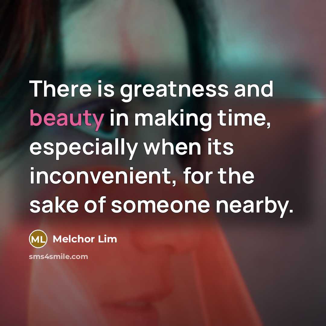 “There is greatness and beauty in making time, especially when…” quote by Melchor Lim