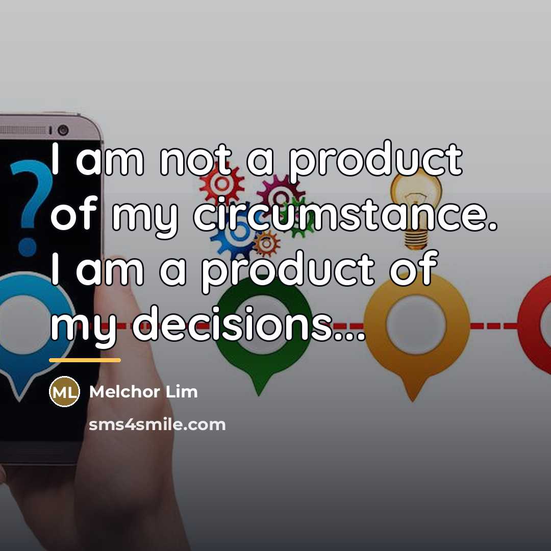 “I am not a product of my circumstance. I am…” quote by Melchor Lim