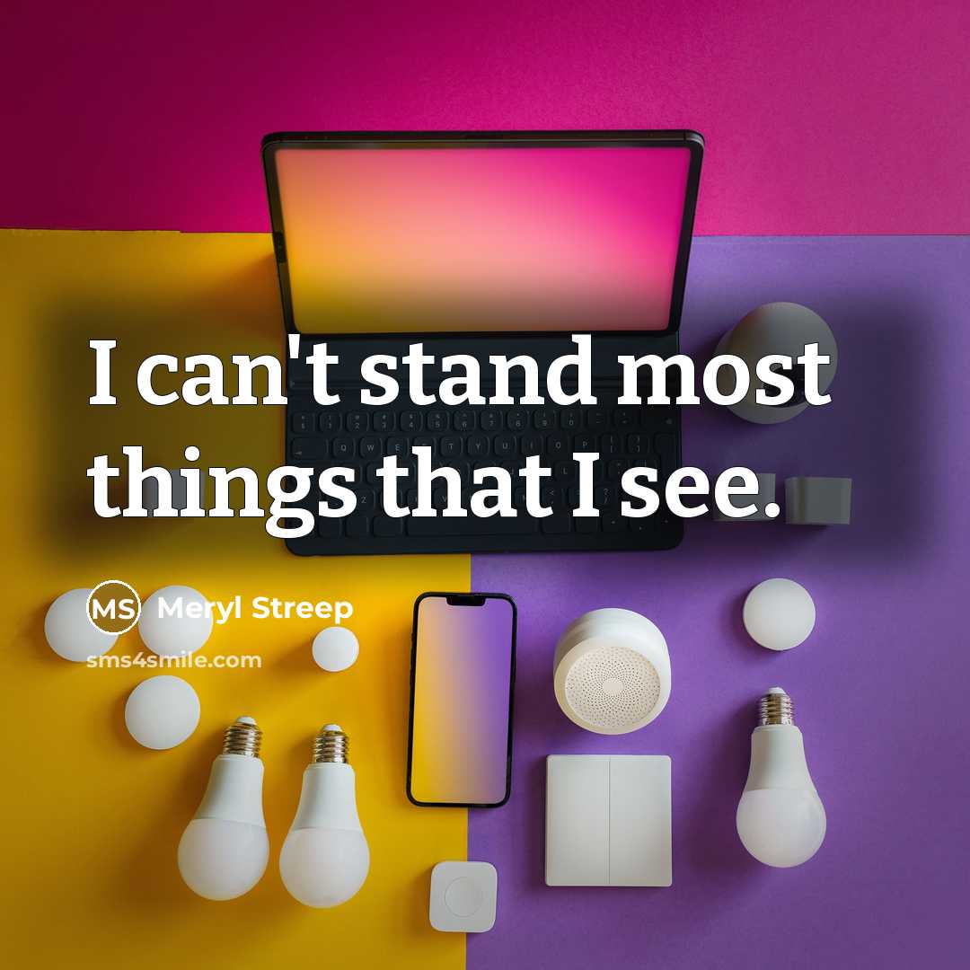 “I can't stand most things that I see.…” quote by Meryl Streep