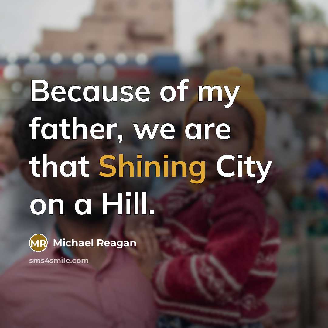“Because of my father, we are that Shining City on…” quote by Michael Reagan