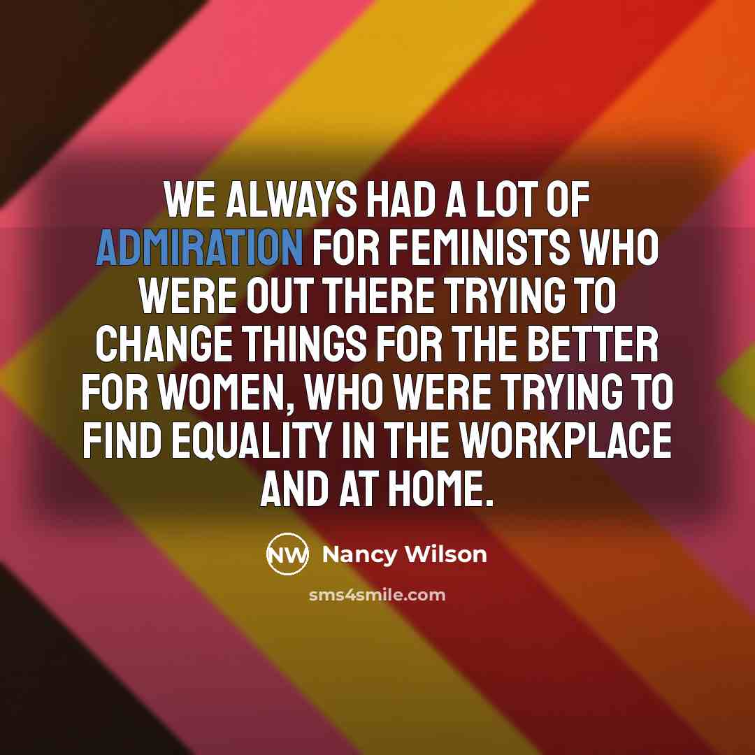 “We always had a lot of admiration for feminists who…” quote by Nancy Wilson