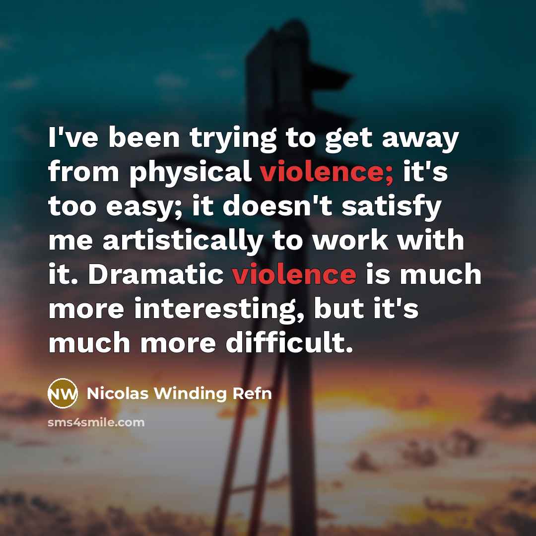 “I've been trying to get away from physical violence; it's…” quote by Nicolas Winding Refn