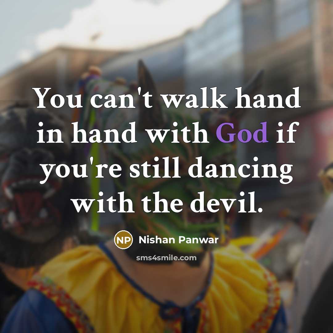 “You can't walk hand in hand with God if you're still dancing with the devil.” quote by Nishan Panwar