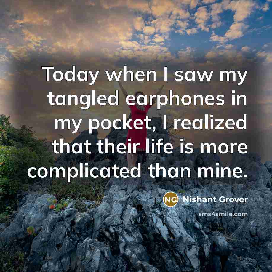 “Today when I saw my tangled earphones in my pocket,…” quote by NISHANT GROVER