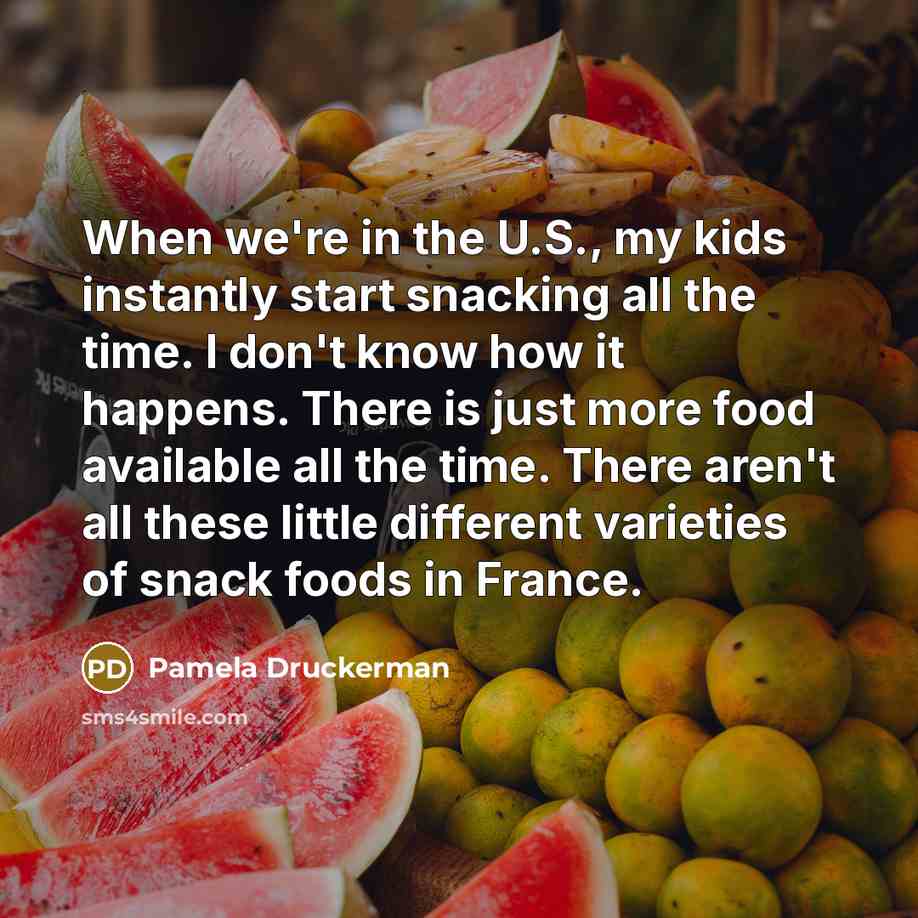 “When we're in the U.S., my kids instantly start snacking…” quote by Pamela Druckerman