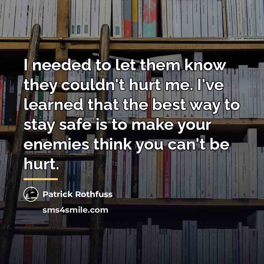“I needed to let them know they couldn't hurt me.…” quote by Patrick Rothfuss