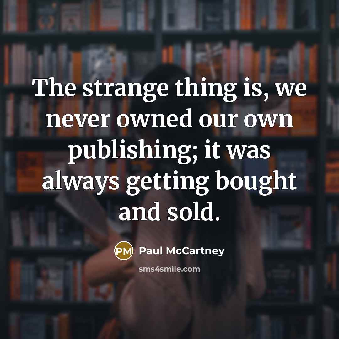 “The strange thing is, we never owned our own publishing;…” quote by Paul McCartney