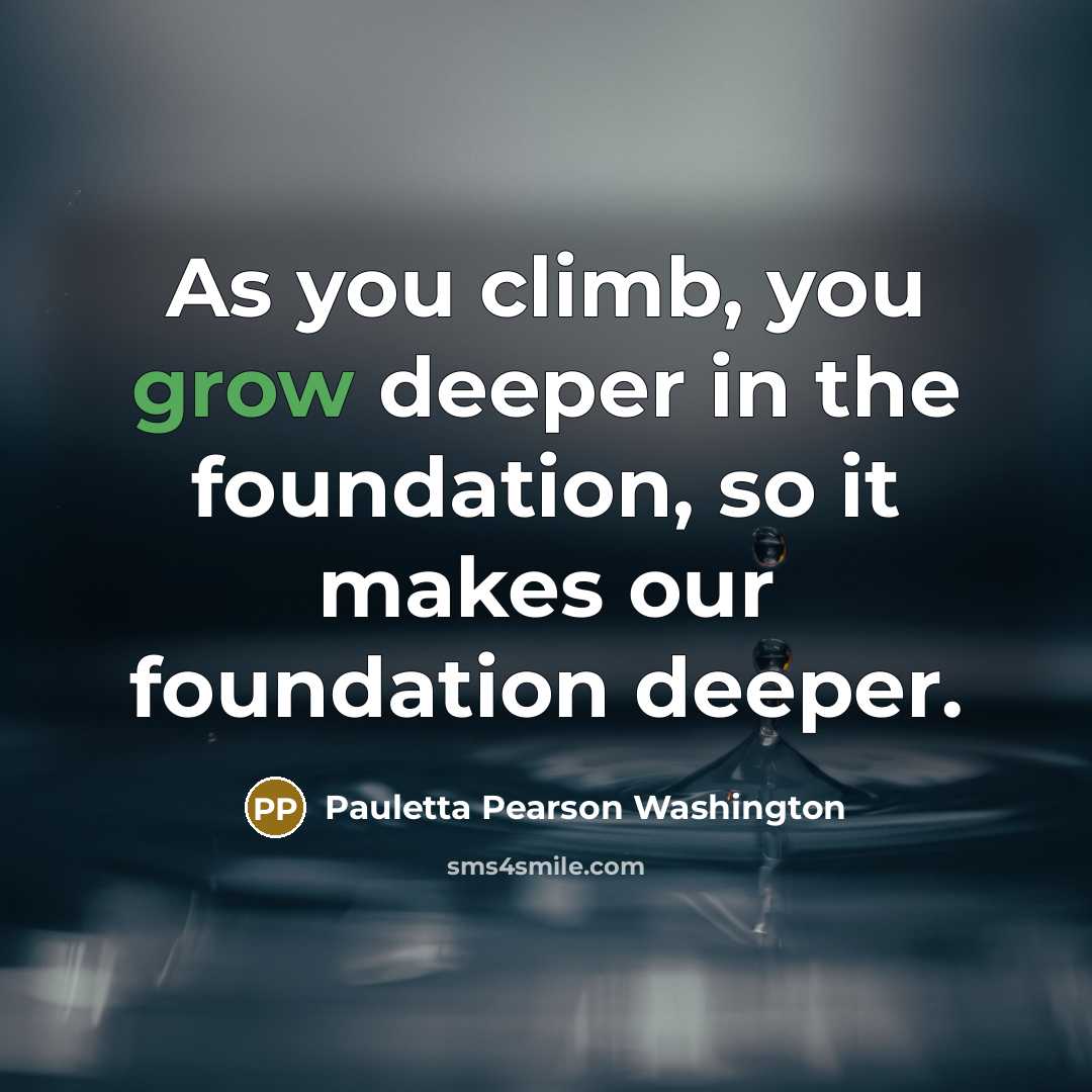 “As you climb, you grow deeper in the foundation, so…” quote by Pauletta Pearson Washington