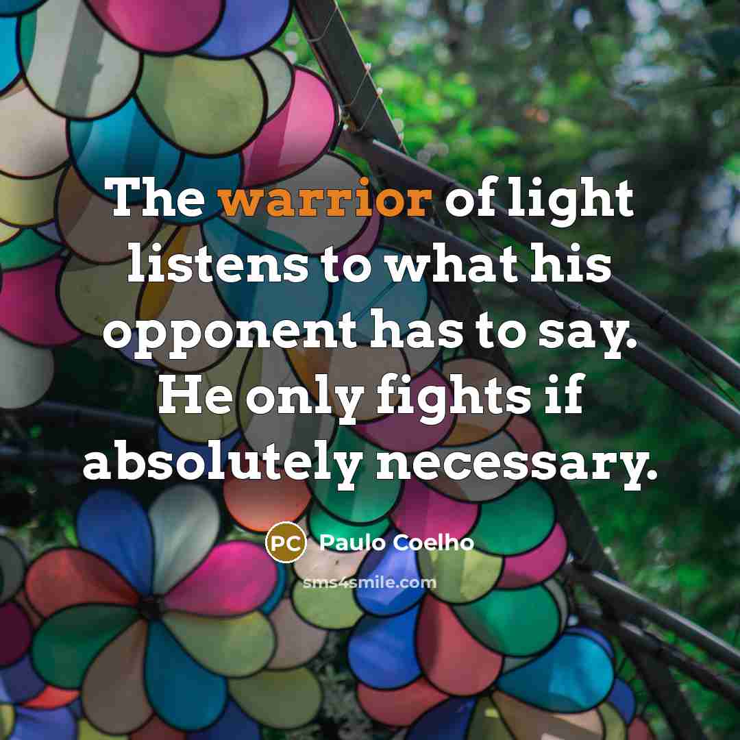 “The warrior of light listens to what his opponent has…” quote by Paulo Coelho