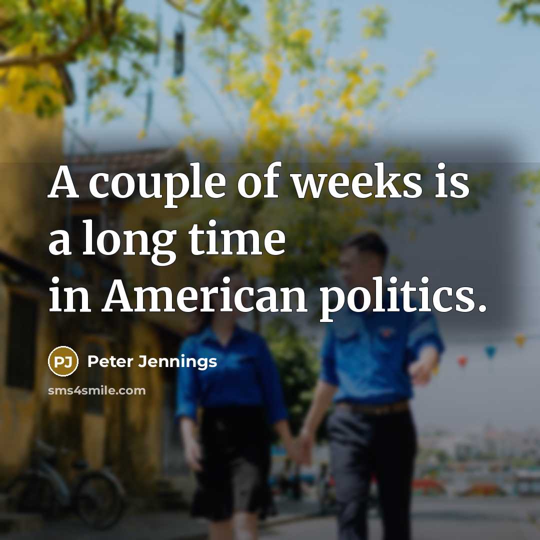 “A couple of weeks is a long time in American…” quote by Peter Jennings