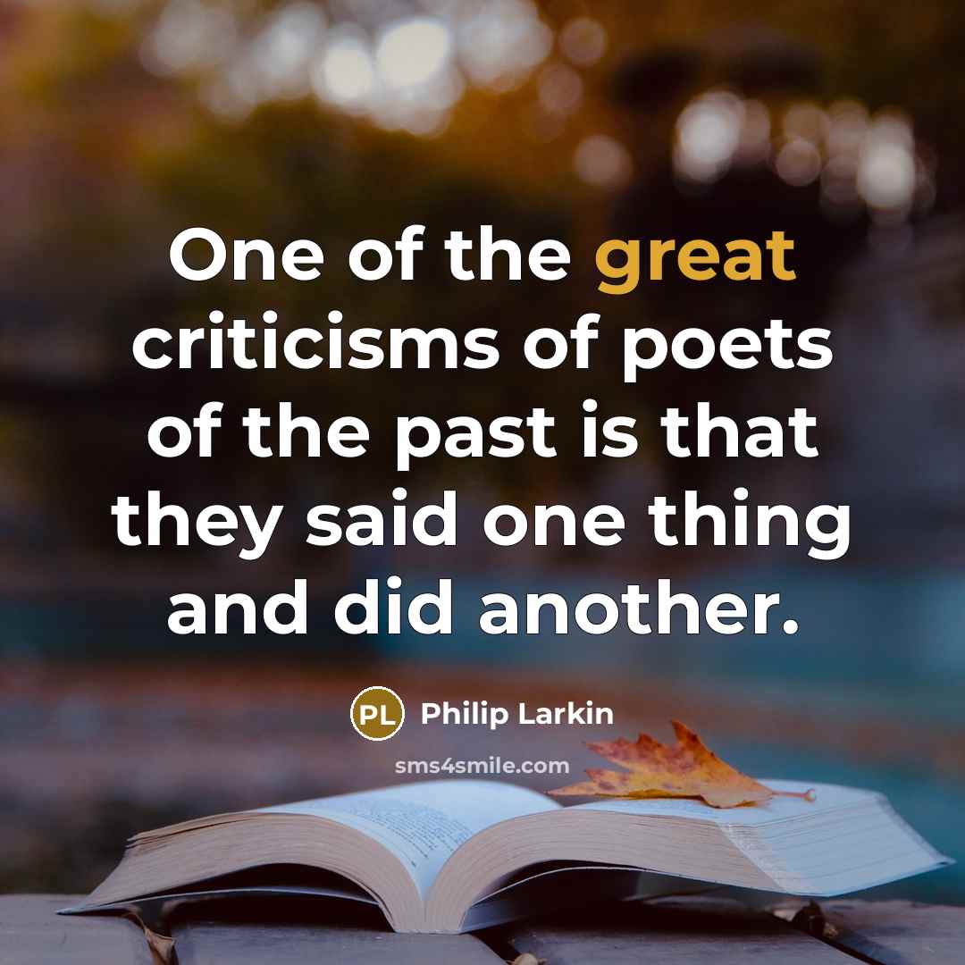 “One of the great criticisms of poets of the past…” quote by Philip Larkin