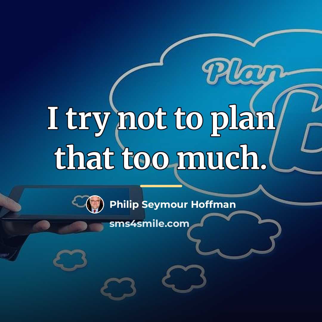 “I try not to plan that too much.…” quote by Philip Seymour Hoffman