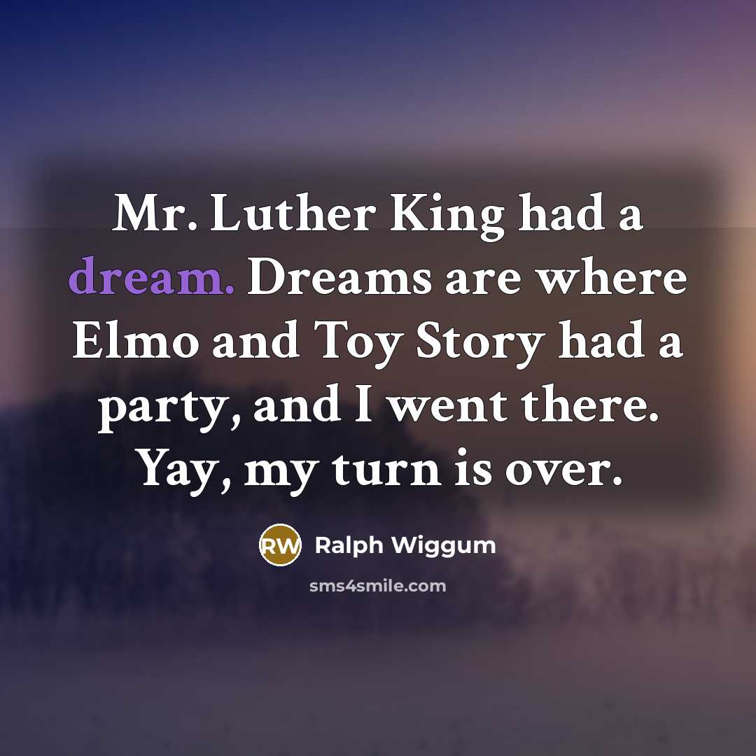 “Mr. Luther King had a dream. Dreams are where Elmo…” quote by Ralph Wiggum