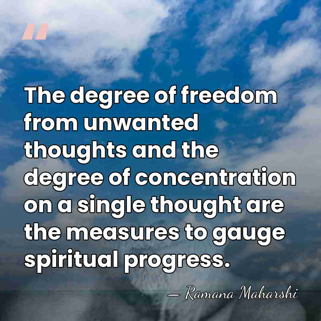 The degree of freedom from unwanted thoughts and the degree of concentration&hellip; - Ramana Maharshi