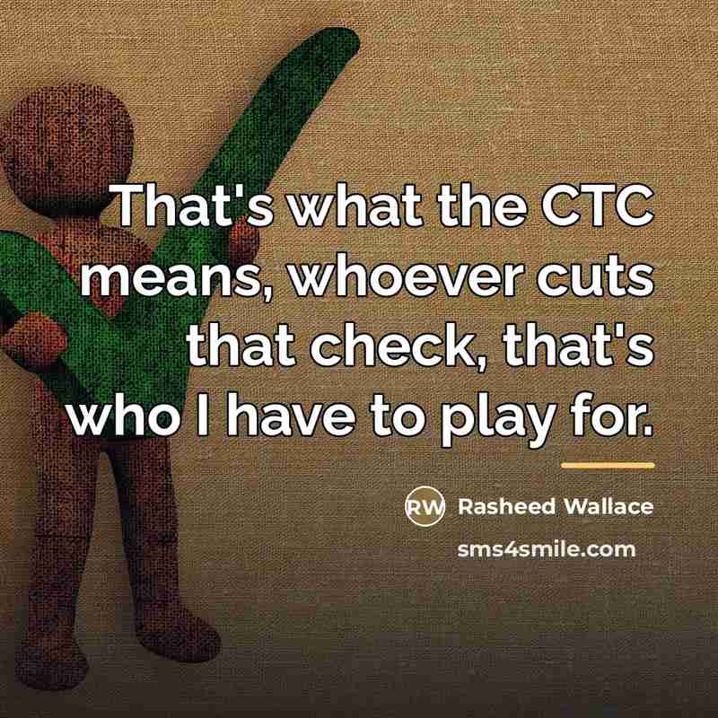 “That's what the CTC means, whoever cuts that check, that's…” quote by Rasheed Wallace