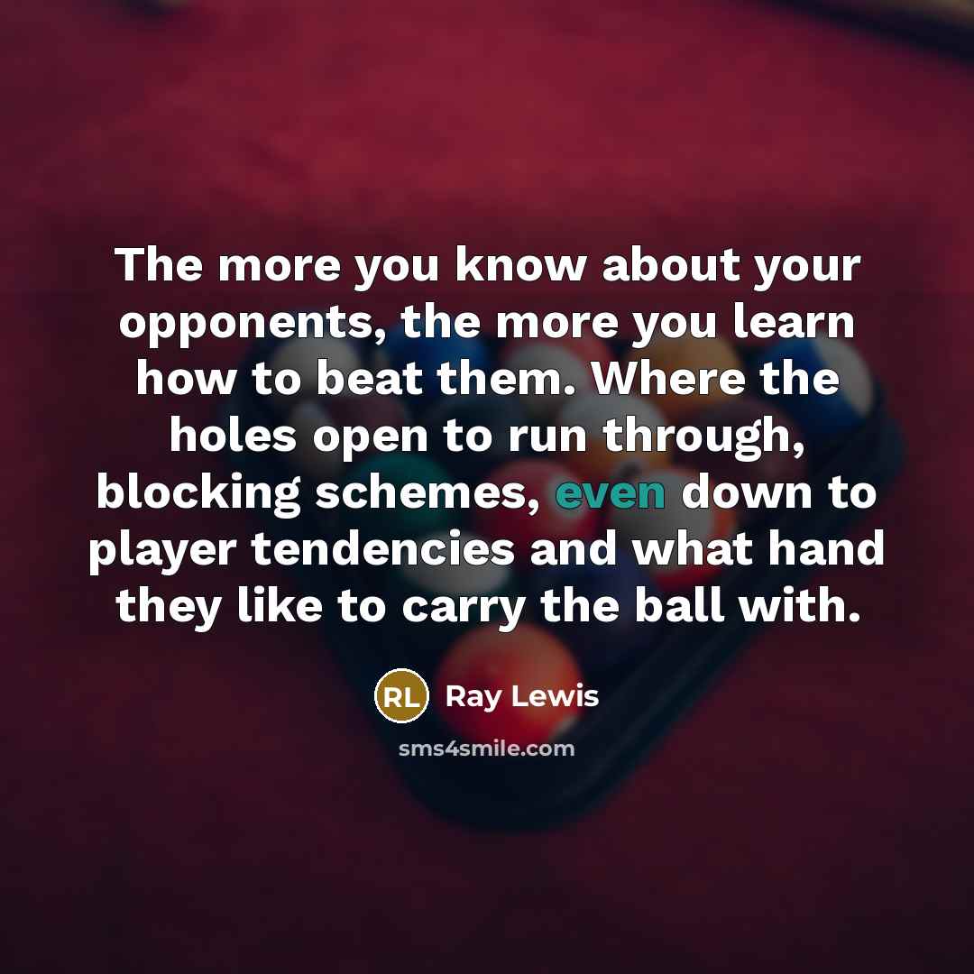 “The more you know about your opponents, the more you…” quote by Ray Lewis