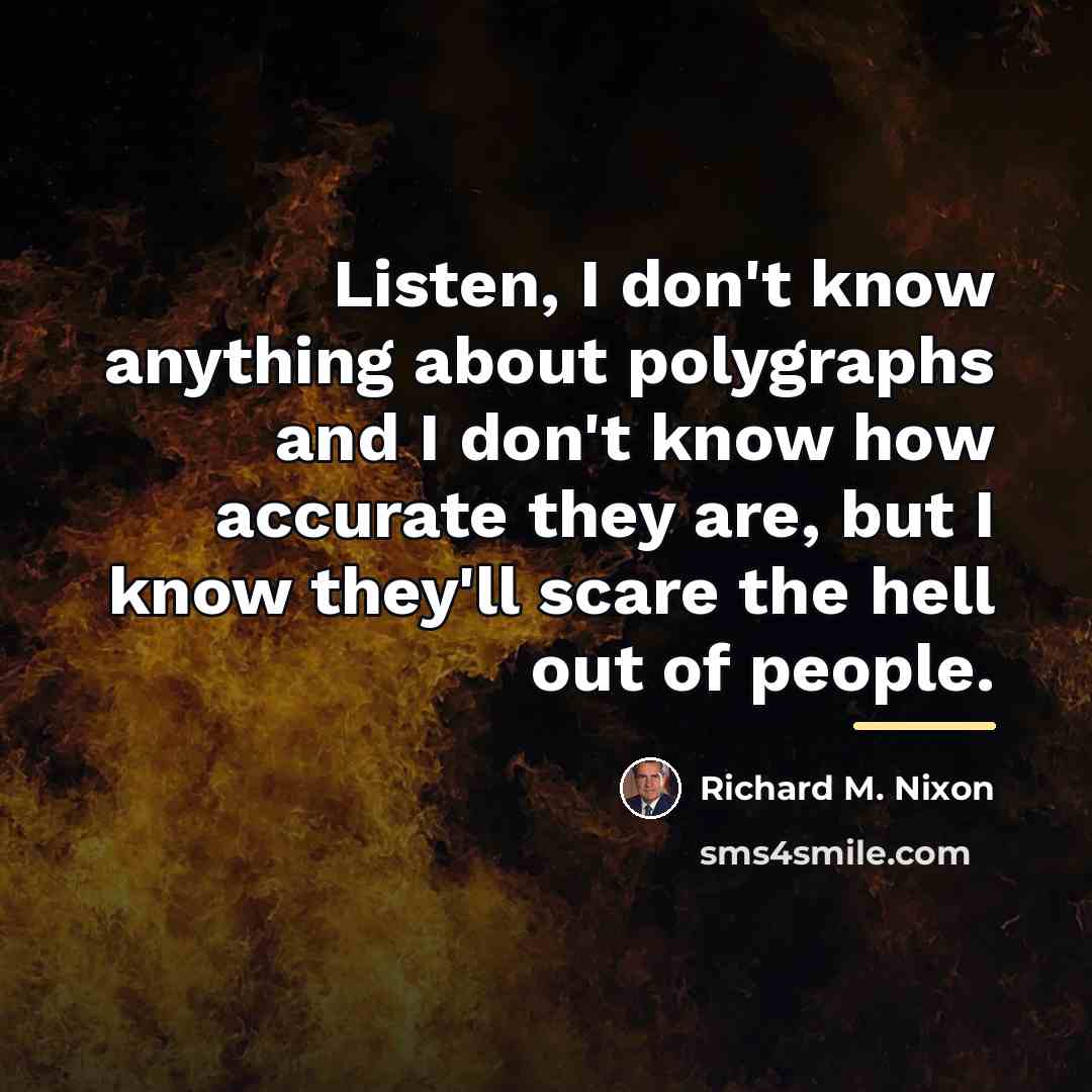 “Listen, I don't know anything about polygraphs and I don't…” quote by Richard M. Nixon