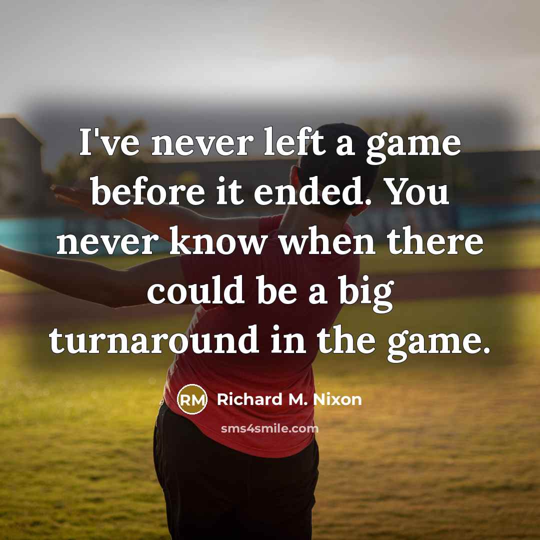 “I've never left a game before it ended. You never…” quote by Richard M. Nixon