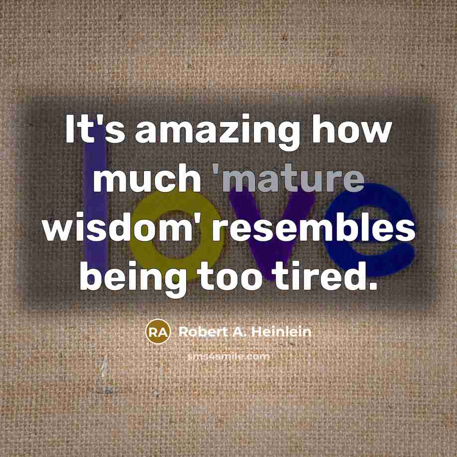 “It's amazing how much 'mature wisdom' resembles being too tired.…” quote by Robert A. Heinlein
