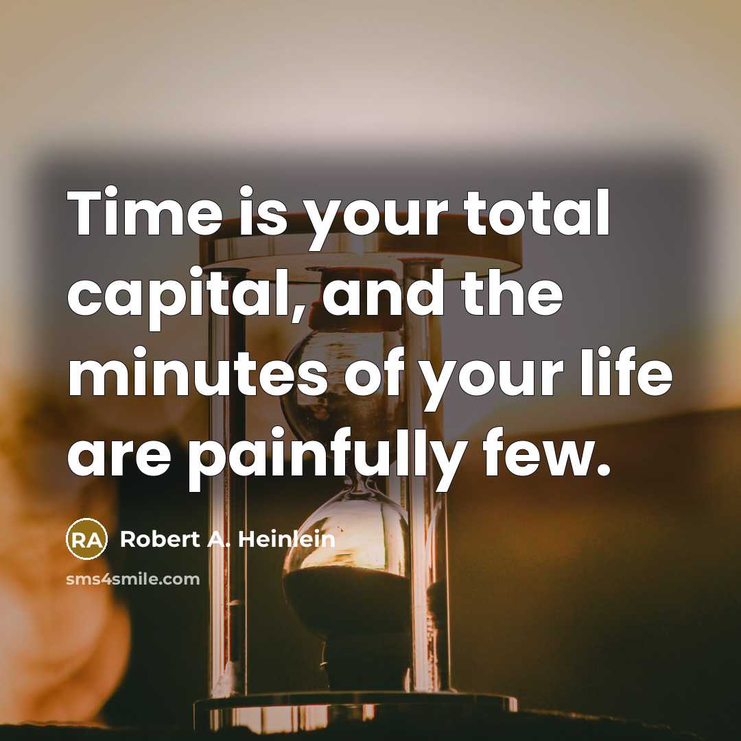 “Time is your total capital, and the minutes of your…” quote by Robert A. Heinlein