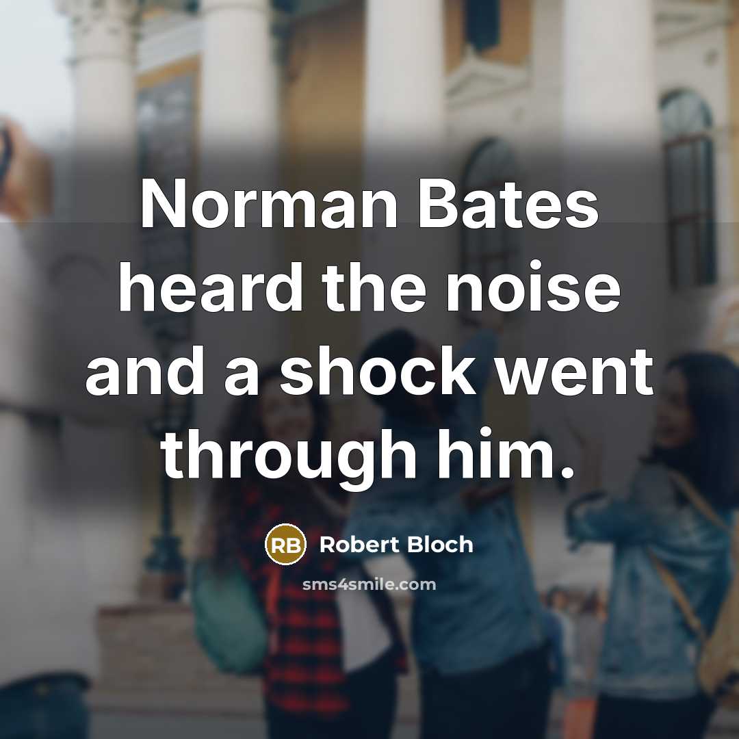 “Norman Bates heard the noise and a shock went through…” quote by Robert Bloch