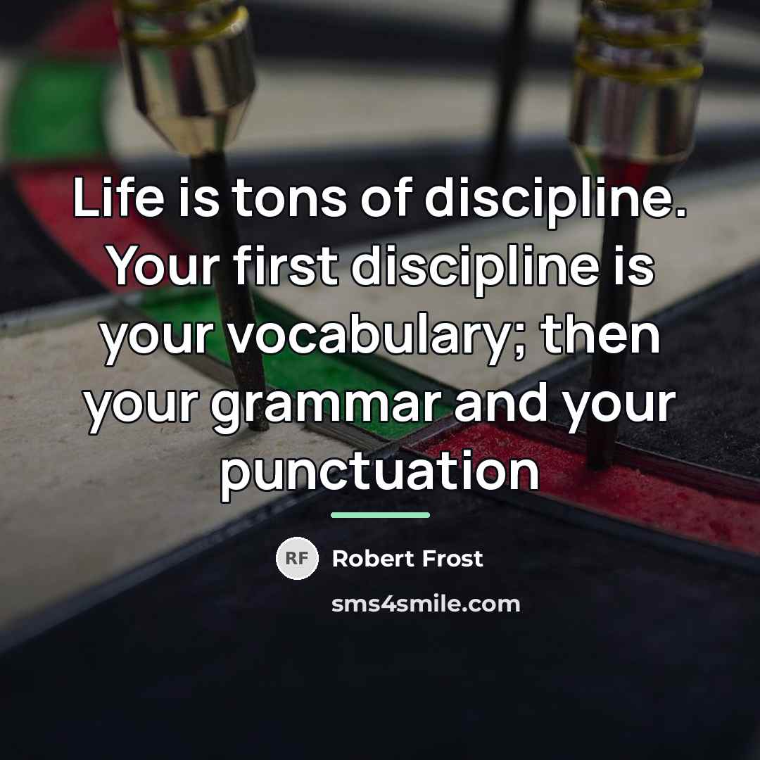 “Life is tons of discipline. Your first discipline is your…” quote by Robert Frost