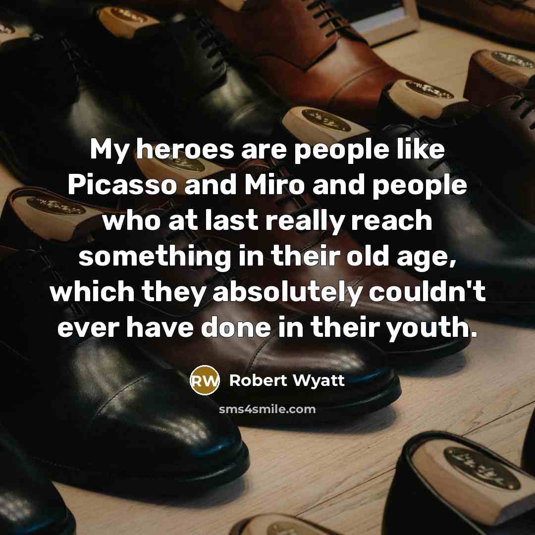 “My heroes are people like Picasso and Miro and people…” quote by Robert Wyatt