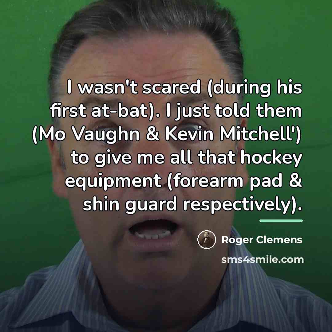 “I wasn't scared (during his first at-bat). I just told…” quote by Roger Clemens