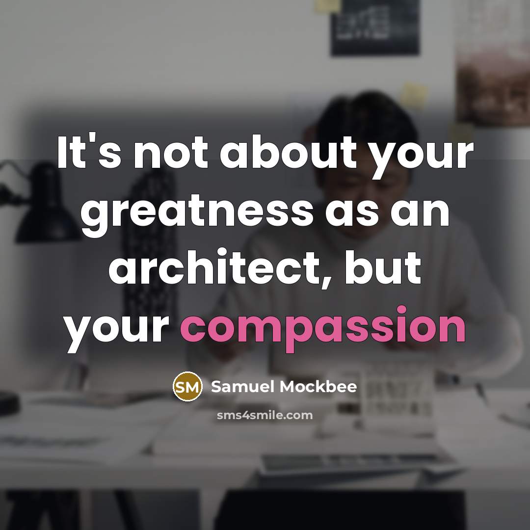 “It's not about your greatness as an architect, but your…” quote by Samuel Mockbee