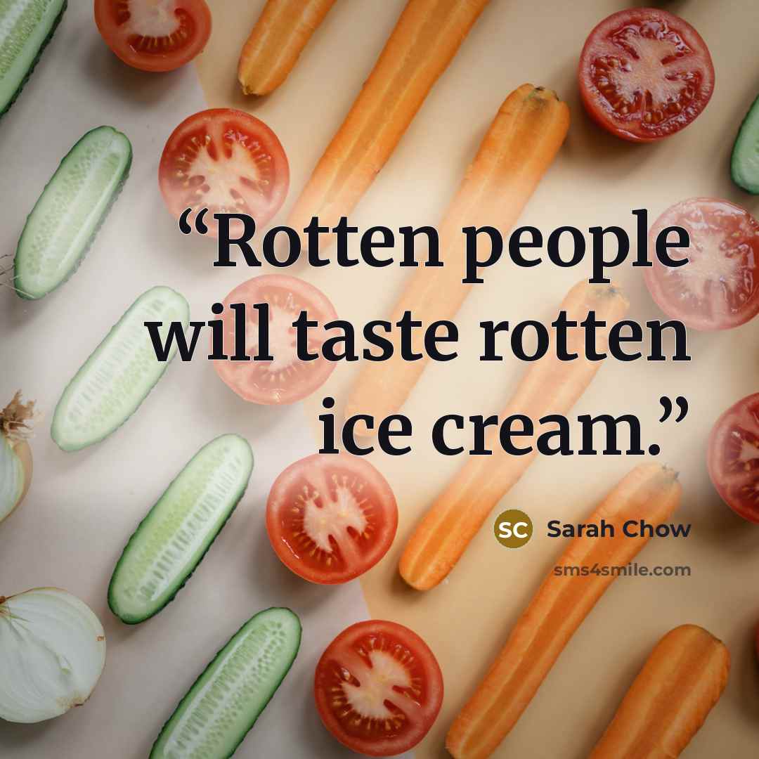 “Rotten people will taste rotten ice cream.” quote by Sarah Chow