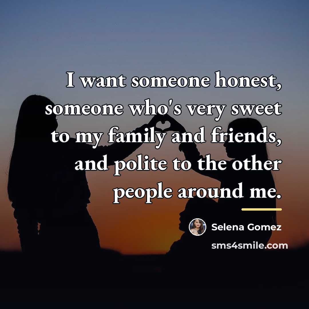 “I want someone honest, someone who's very sweet to my…” quote by Selena Gomez