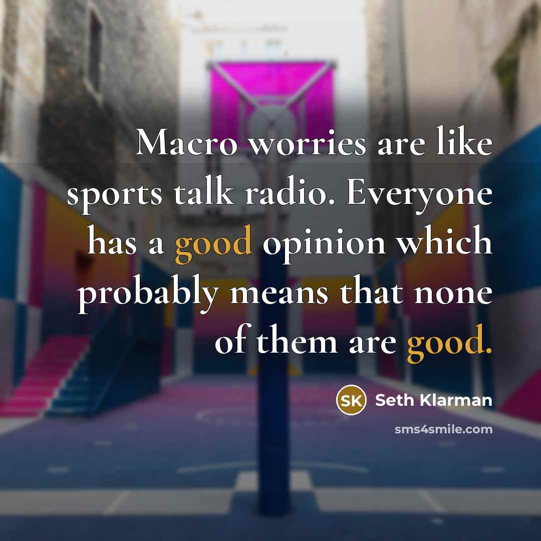 “Macro worries are like sports talk radio. Everyone has a…” quote by Seth Klarman