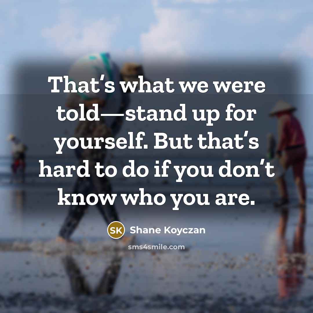 “That’s what we were told—stand up for yourself. But that’s…” quote by Shane Koyczan
