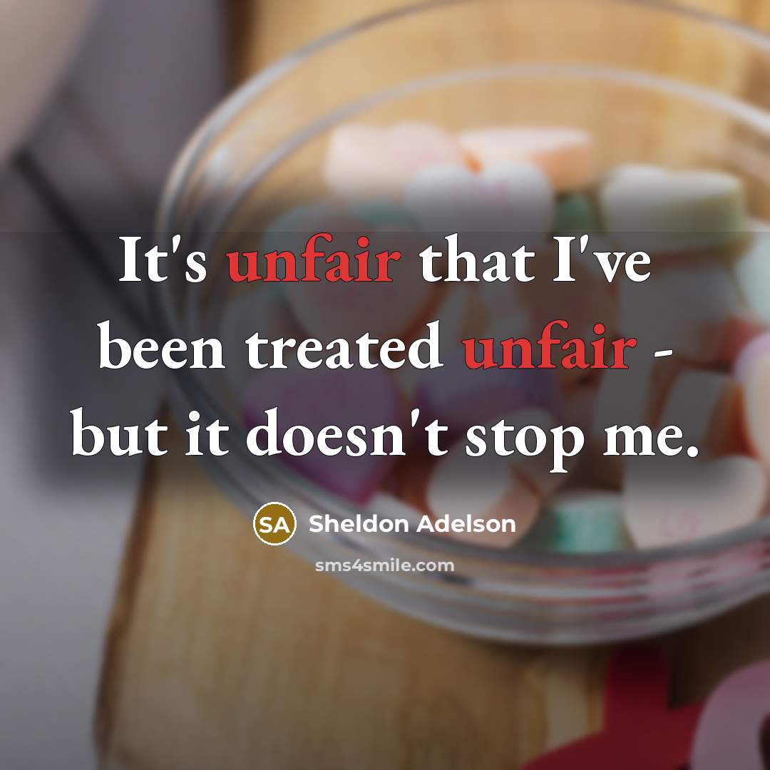 “It's unfair that I've been treated unfair - but it…” quote by Sheldon Adelson