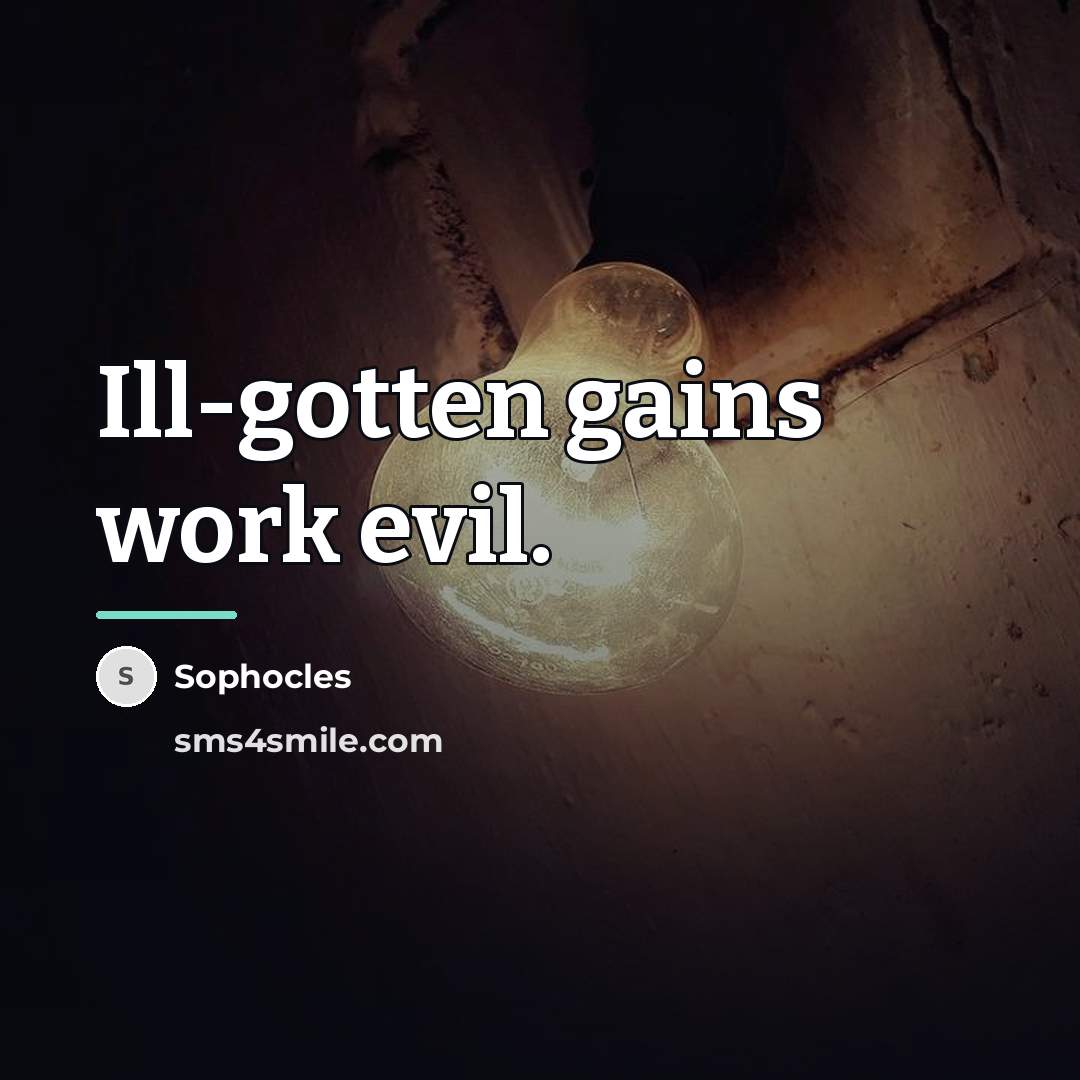 “Ill-gotten gains work evil.…” quote by Sophocles