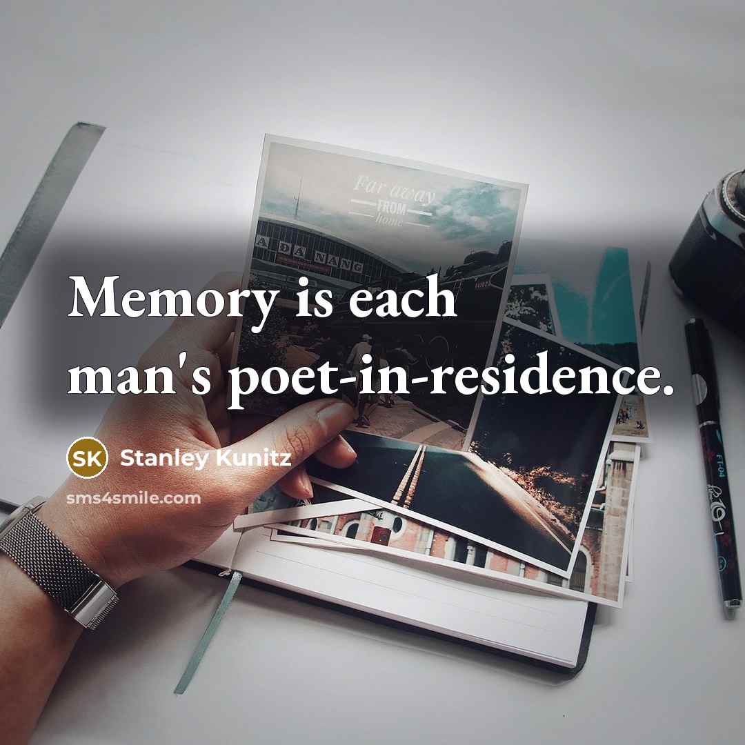 “Memory is each man's poet-in-residence.…” quote by Stanley Kunitz