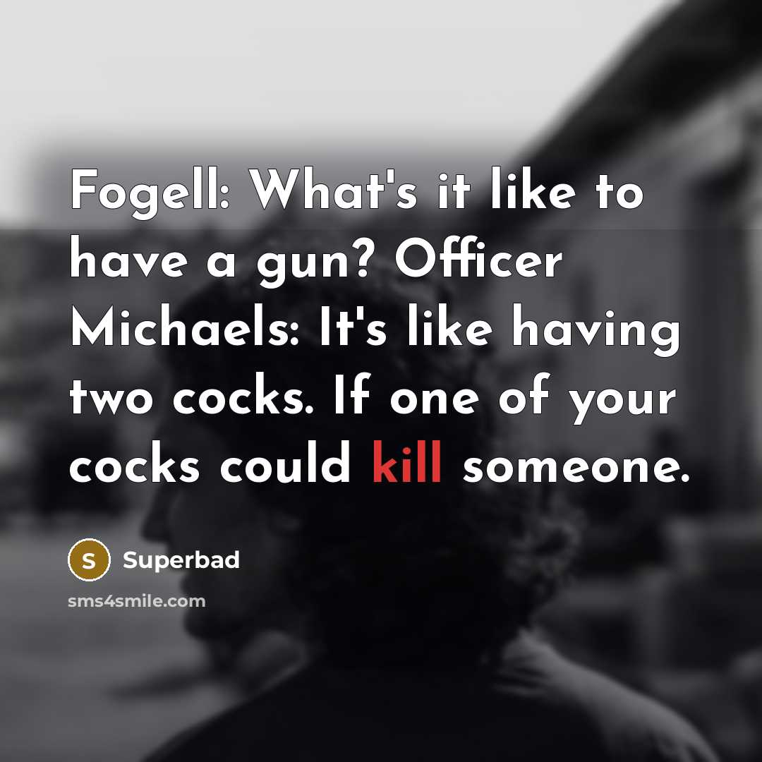 “Fogell: What's it like to have a gun? Officer Michaels:…” quote by Superbad