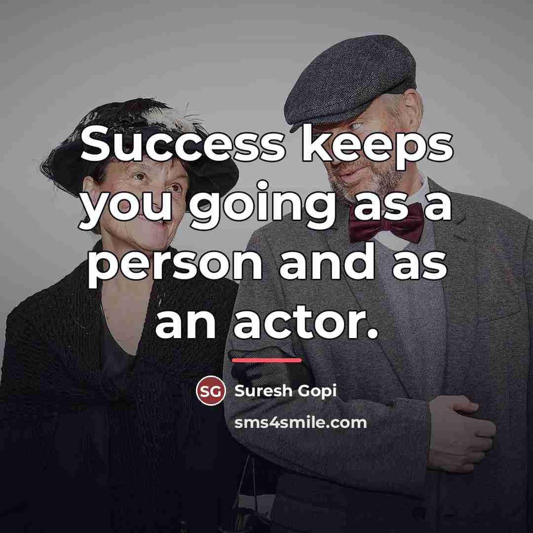 “Success keeps you going as a person and as an…” quote by Suresh Gopi