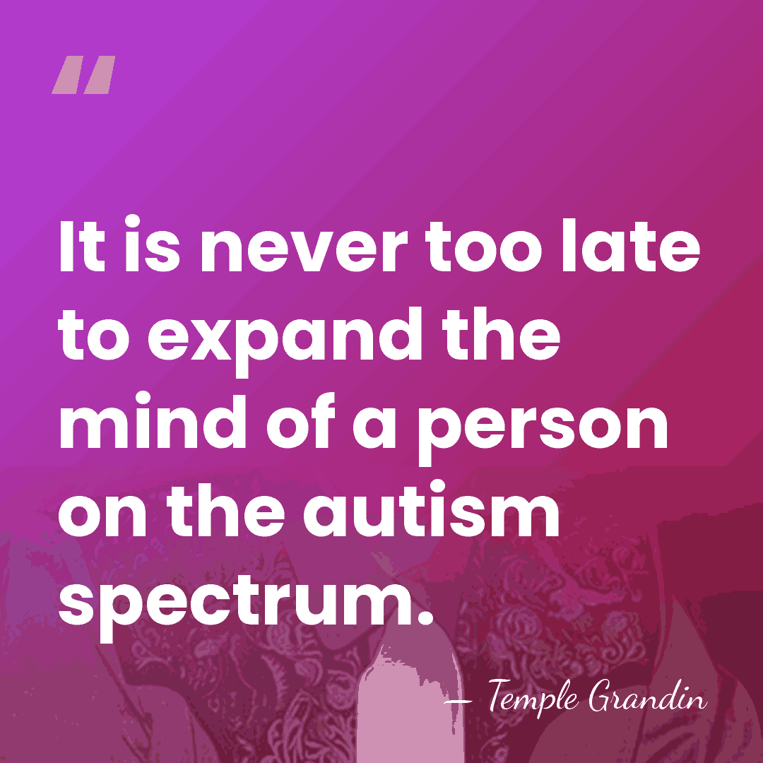 It is never too late to expand the mind of a person&hellip; - Temple Grandin