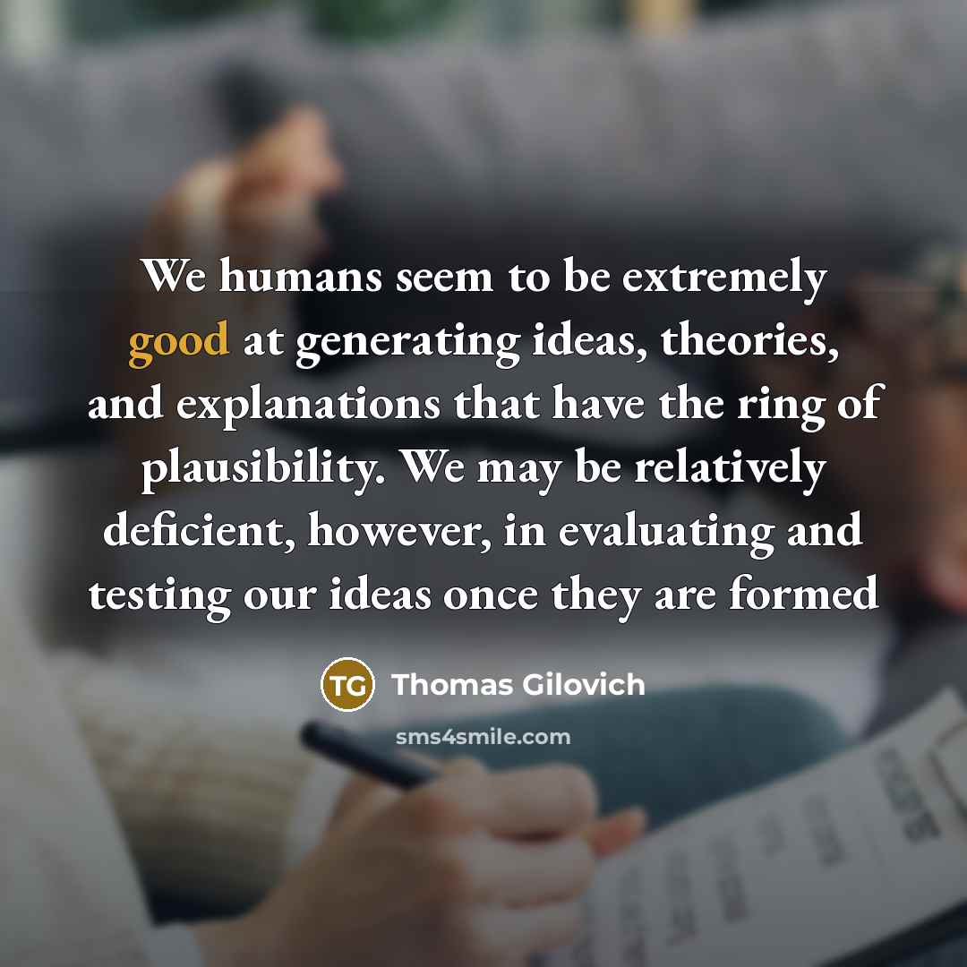 “We humans seem to be extremely good at generating ideas,…” quote by Thomas Gilovich