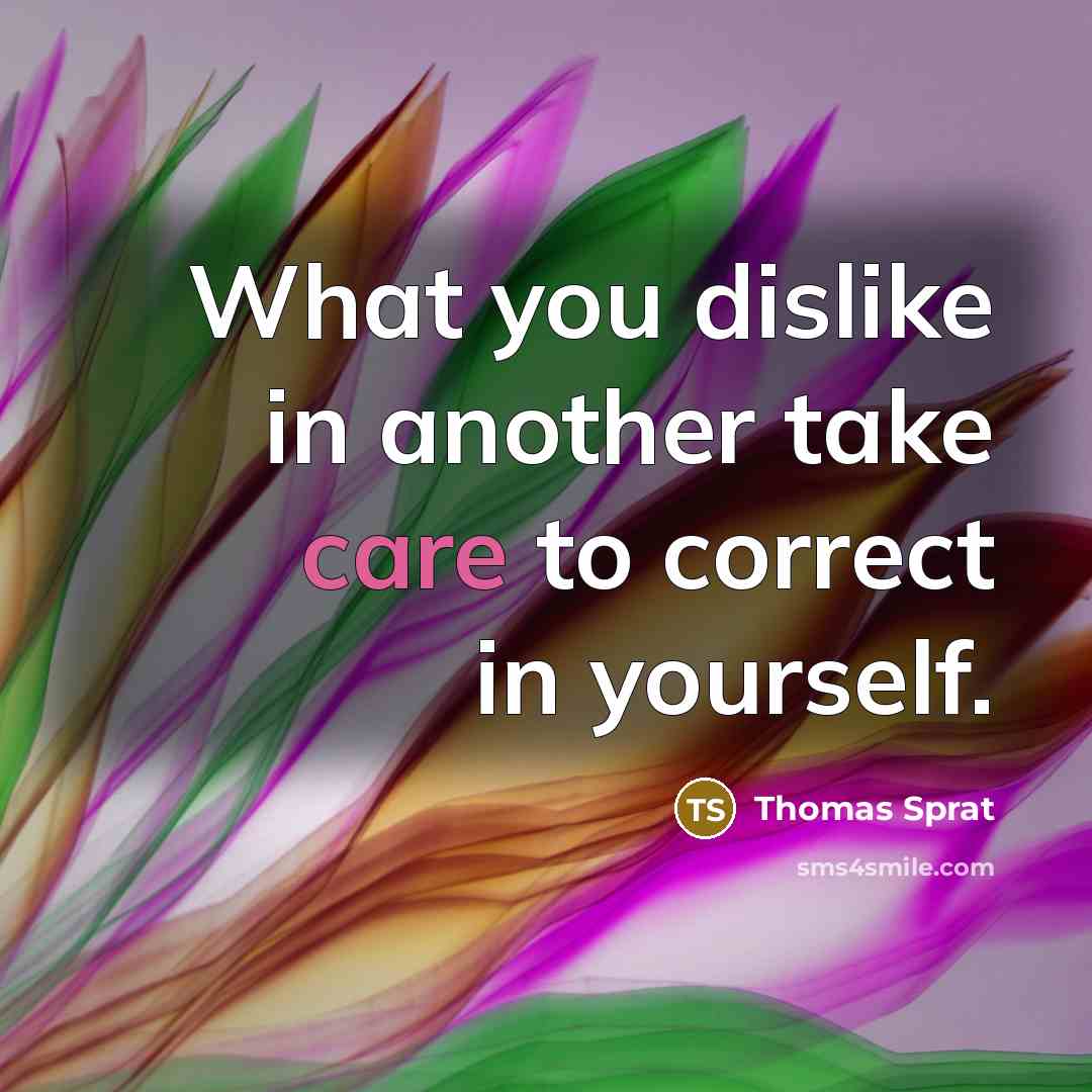 “What you dislike in another take care to correct in…” quote by Thomas Sprat