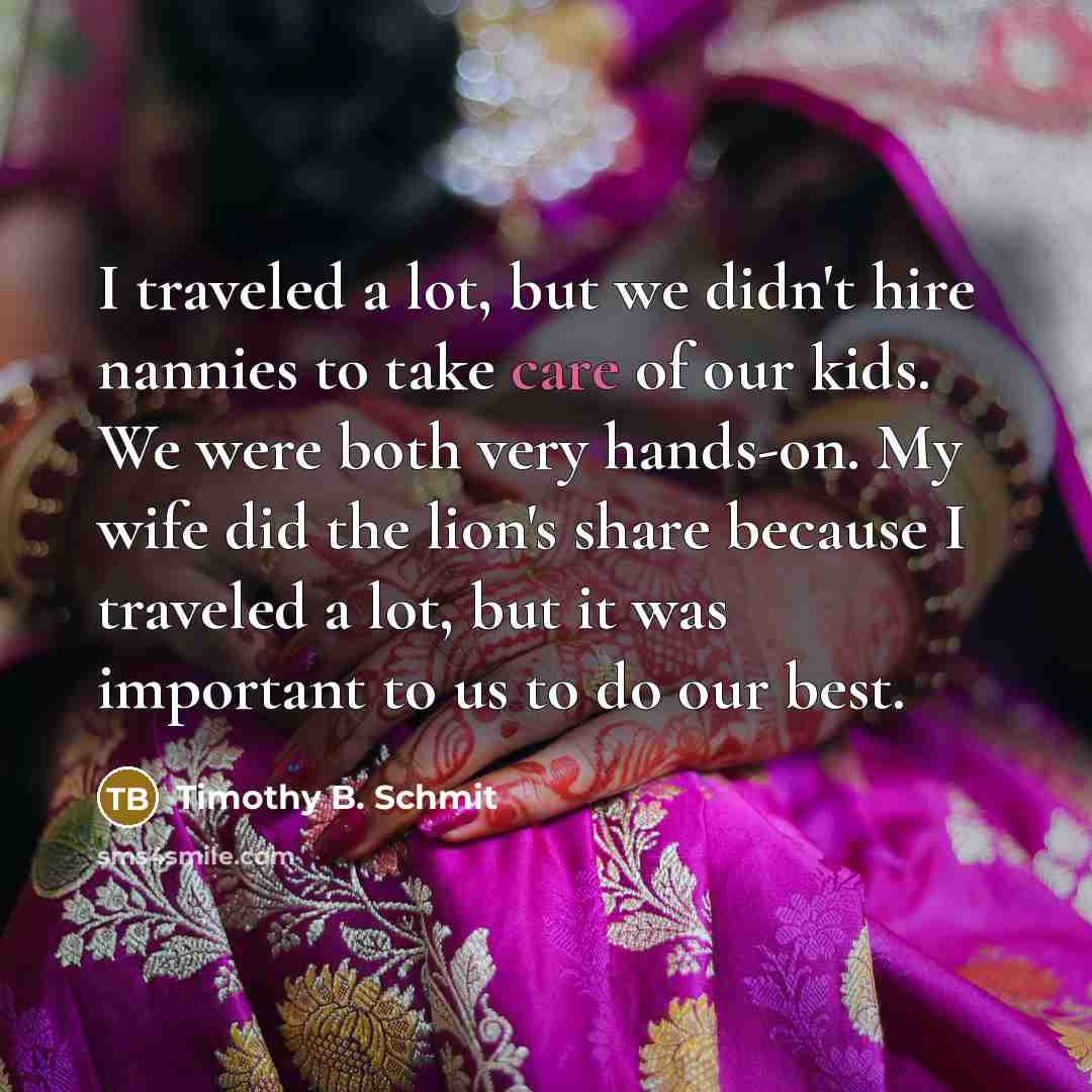 “I traveled a lot, but we didn't hire nannies to…” quote by Timothy B. Schmit