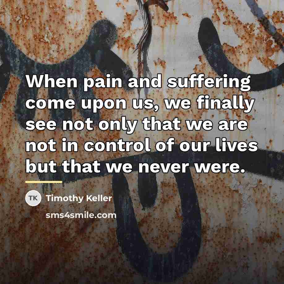 “When pain and suffering come upon us, we finally see…” quote by Timothy Keller