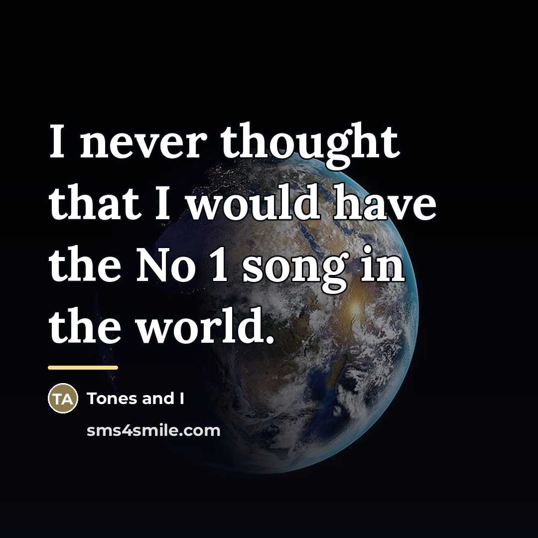 “I never thought that I would have the No 1…” quote by Tones and I