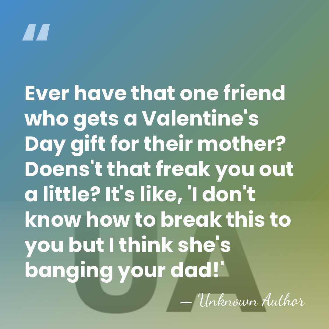 Ever have that one friend who gets a Valentine's Day gift for&hellip; - Unknown Author