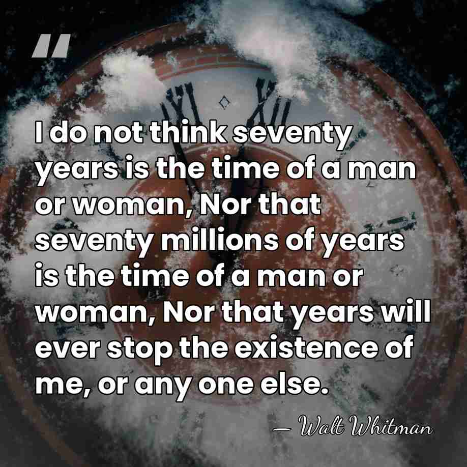 I do not think seventy years is the time of a man&hellip; - Walt Whitman